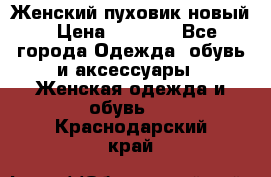 Женский пуховик новый › Цена ­ 6 000 - Все города Одежда, обувь и аксессуары » Женская одежда и обувь   . Краснодарский край